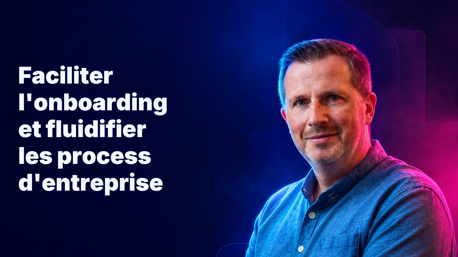 Faciliter l'onboarding et fluidifier les process d'entreprise