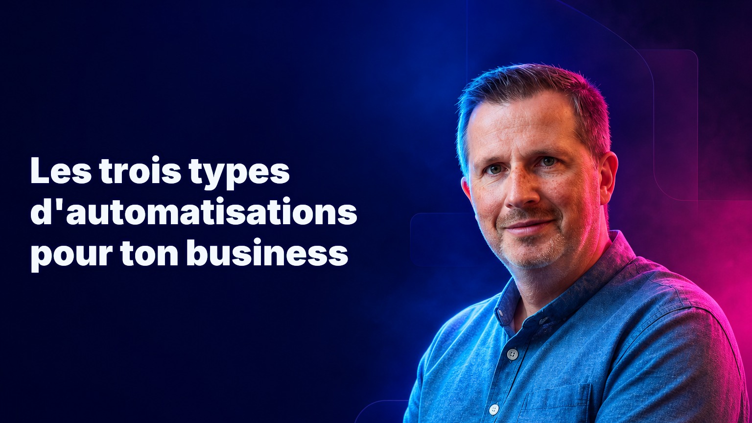 Les trois types d'automatisations pour ton business